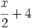 \cfrac{x}{2}+4\;