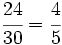 \cfrac{24}{30} =  \cfrac{4}{5}