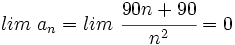 lim \ a_n=lim \ \cfrac{90n+90}{n^2} = 0