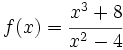 f(x)=\cfrac{x^3+8}{x^2-4}\;