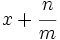 x+\cfrac{n}{m}\;