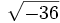 \sqrt{-36}\;