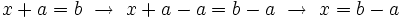 x+a=b \ \rightarrow \ x+a-a=b-a \ \rightarrow \ x=b-a