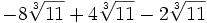 -8 \sqrt[3]{11}+4 \sqrt[3]{11}-2 \sqrt[3]{11}\;