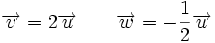 \overrightarrow{v}=2 \overrightarrow{u} \qquad \overrightarrow{w}=- \frac{1}{2} \overrightarrow{u}