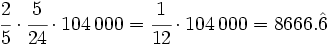 \cfrac{2}{5} \cdot \cfrac{5}{24} \cdot 104\,000=\cfrac{1}{12}  \cdot 104\,000=8666.\hat{6}