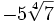 -5\sqrt[4]{7}\;