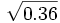 \sqrt{0.36}