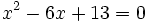 x^2-6x+13=0\;