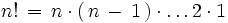 n! \, = \, n \cdot \left( \,n \, - \, 1  \, \right) \cdot \ldots 2 \cdot 1