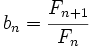 b_n=\cfrac{F_{n+1}}{F_n}