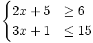 \begin{cases} 2x+5 & \ge 6 \\ 3x+1 & \le 15 \end{cases}