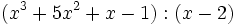 (x^3+5x^2+x-1):(x-2)\;