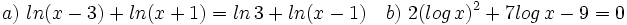 a)\ ln(x-3)+ln(x+1)=ln\,3+ln(x-1) \quad b)\ 2(log\,x)^2+7log\,x-9=0