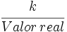 \cfrac{k} {Valor \, real}