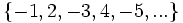 \{ -1, 2, -3, 4, -5, ... \} \;