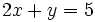 2x+y=5\;