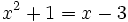 x^2+1=x-3\;\!