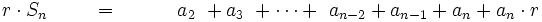 r \cdot S_n  \qquad ~= \qquad \quad a_2 \ + a_3 \ + \cdots +\ a_{n-2} + a_{n-1} + a_n +a_n \cdot r