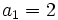 a_1=2 \;