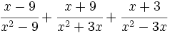 \cfrac{x-9}{x^2-9}+\cfrac{x+9}{x^2+3x}+\cfrac{x+3}{x^2-3x}