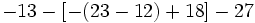 -{13-[-(23-12)+18]-27}\;