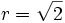 r=\sqrt{2}