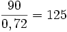 \frac{90}{0,72}= 125