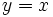 y=x\;