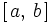 \left[    \, a, \, b \, \right]