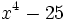 x^4-25\;