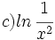 c) ln \, \cfrac{1}{x^2}\;