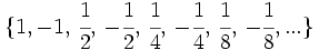 \{1, -1,\, \cfrac{1}{2},\, -\cfrac{1}{2},\, \cfrac{1}{4},\, -\cfrac{1}{4},\, \cfrac{1}{8},\, -\cfrac{1}{8},...\}\;