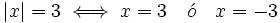 |x|=3 \iff x=3 \quad \acute{o} \quad x=-3