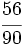 \cfrac{56}{90}\;