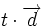 t \cdot \overrightarrow{d}