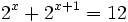 2^x+2^{x+1}=12\;