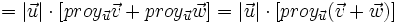 =|\vec{u}| \cdot [proy_\vec{u} \vec{v}+proy_\vec{u} \vec{w}]=|\vec{u}| \cdot [proy_\vec{u} (\vec{v}+ \vec{w})]