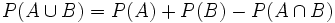 P(A \cup B)=P(A)+P(B)- P(A \cap B)\;