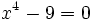 x^4-9=0\;