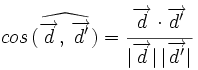 cos \, (\widehat{\overrightarrow{d}, \,  \overrightarrow{d'}})=\cfrac{\overrightarrow{d} \cdot \overrightarrow{d'}}{|\overrightarrow{d}| \, |\overrightarrow{d'}|}