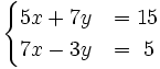 \begin{cases}5x+7y & = 15 \\ 7x-3y & = ~5 \end{cases}