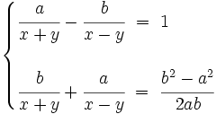 \begin{cases} \cfrac{a}{x+y}-\cfrac{b}{x-y} \ = \ 1  \\ ~ \\ \cfrac{b}{x+y} + \cfrac{a}{x-y} \ = \ \cfrac{b^2-a^2}{2ab} \end{cases}