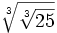 \sqrt[3]{\sqrt[3]{25}}\;