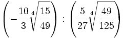 \left( -\cfrac{10}{3}\sqrt[4]{\cfrac{15}{49}} \right) : \left( \cfrac{5}{27}\sqrt[4]{\cfrac{49}{125}} \right)