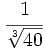 \cfrac{1}{\sqrt[3]{40}}