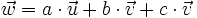 \vec{w}=a \cdot \vec{u}+ b \cdot \vec{v}+ c \cdot \vec{v}
