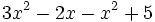 3x^2 - 2x - x^2 + 5 \;\!