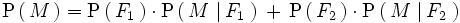 \mathrm{P} \left(\, M \, \right) ={   \mathrm{P}   \left(     \, F_1 \,   \right)   \cdot \mathrm{P}   \left(     \, M \, \left| \, F_1 \, \right.   \right)   \, + \,   \mathrm{P}   \left(     \, F_2 \,   \right)   \cdot \mathrm{P}   \left(     \, M \, \left| \, F_2 \, \right.   \right)}