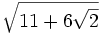 \sqrt{11+6 \sqrt{2}}